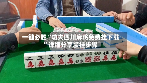 一键必胜“功夫四川麻将免费挂下载”详细分享装挂步骤-第3张图片