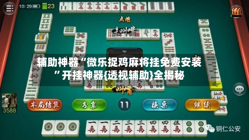 辅助神器“微乐捉鸡麻将挂免费安装”开挂神器{透视辅助}全揭秘-第2张图片