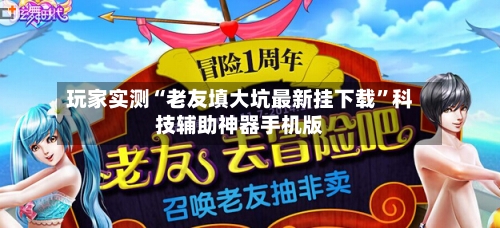 玩家实测“老友填大坑最新挂下载	”科技辅助神器手机版-第2张图片