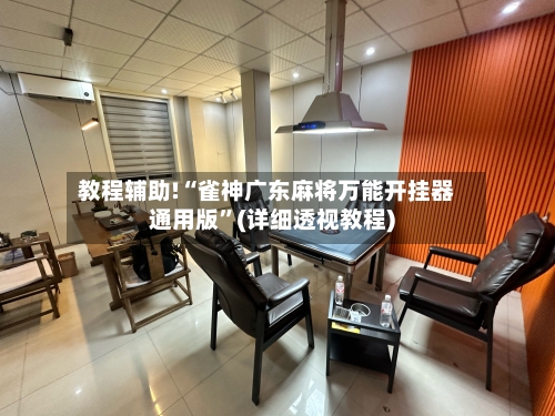 教程辅助!“雀神广东麻将万能开挂器通用版	”(详细透视教程)-第2张图片