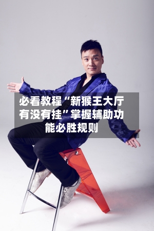 必看教程“新猴王大厅有没有挂”掌握辅助功能必胜规则