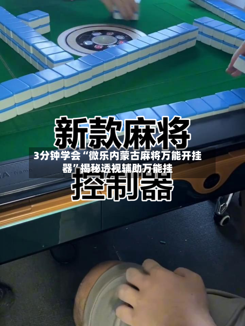 3分钟学会“微乐内蒙古麻将万能开挂器”揭秘透视辅助万能挂