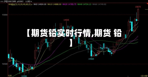 【期货铅实时行情,期货 铅】-第2张图片