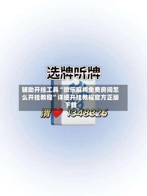 辅助开挂工具“微乐麻将免费房间怎么开挂教程	”详细开挂教程官方正版下载-第2张图片
