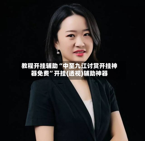 教程开挂辅助“中至九江讨赏开挂神器免费”开挂(透视)辅助神器