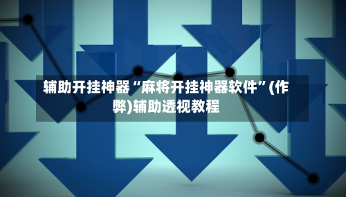 辅助开挂神器“麻将开挂神器软件”(作弊)辅助透视教程-第2张图片