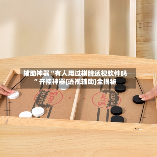 辅助神器“有人用过棋牌透视软件吗”开挂神器{透视辅助}全揭秘-第2张图片