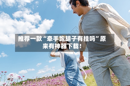 推荐一款“牵手跑胡子有挂吗”原来有神器下载！-第3张图片