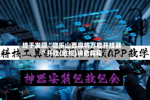 终于发现“微乐山西麻将万能开挂器”开挂(透视)辅助教程