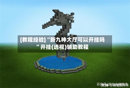 [教程经验]“新九神大厅可以开挂吗”开挂(透视)辅助教程