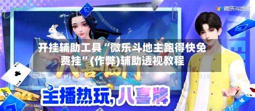 开挂辅助工具“微乐斗地主跑得快免费挂”(作弊)辅助透视教程