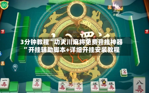 3分钟教程“功夫川麻将免费开挂神器”开挂辅助脚本+详细开挂安装教程-第3张图片