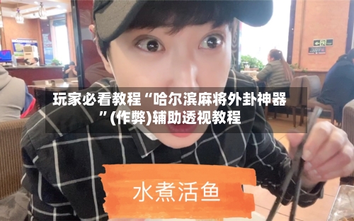 玩家必看教程“哈尔滨麻将外卦神器”(作弊)辅助透视教程