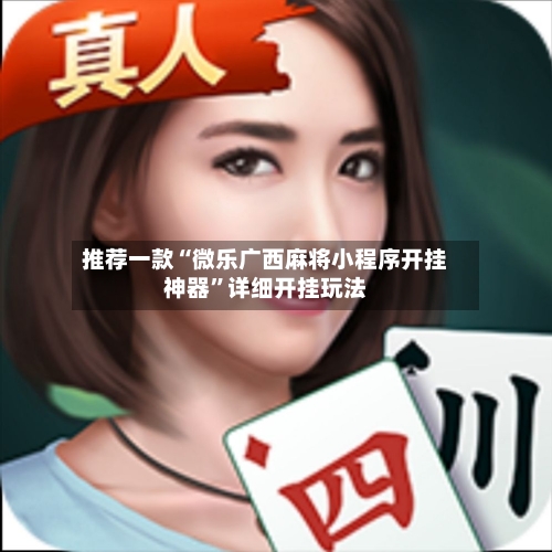 推荐一款“微乐广西麻将小程序开挂神器”详细开挂玩法-第3张图片