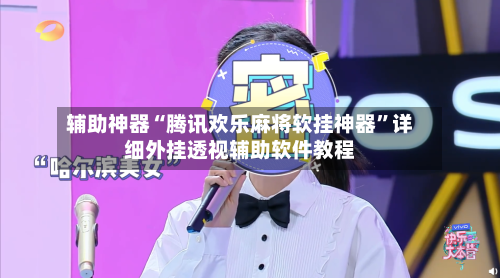 辅助神器“腾讯欢乐麻将软挂神器”详细外挂透视辅助软件教程