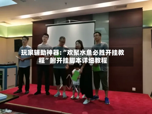 玩家辅助神器:“欢聚水鱼必胜开挂教程”附开挂脚本详细教程-第2张图片