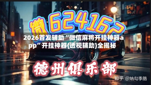 2026首发辅助“微信麻将开挂神器app	”开挂神器{透视辅助}全揭秘-第2张图片
