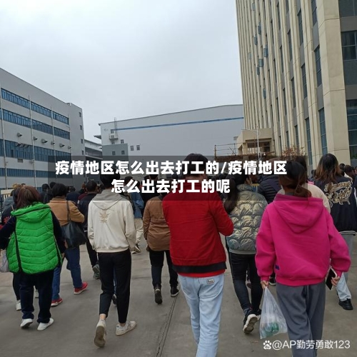 疫情地区怎么出去打工的/疫情地区怎么出去打工的呢-第2张图片