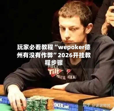玩家必看教程“wepoker德州有没有作弊”2026开挂教程步骤