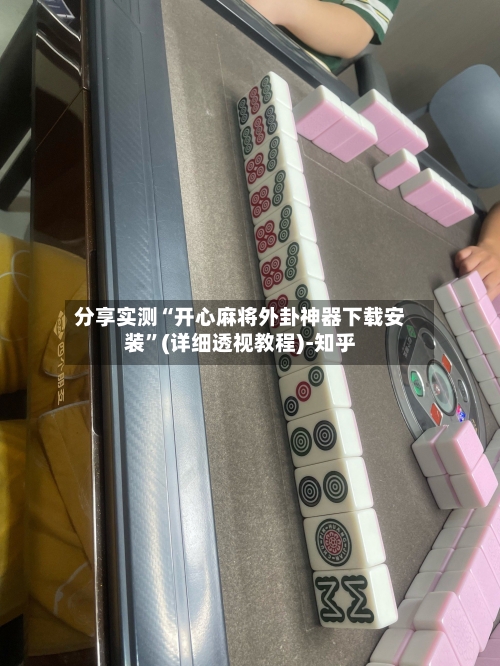 分享实测“开心麻将外卦神器下载安装”(详细透视教程)-知乎-第3张图片