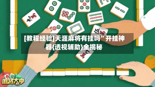 [教程经验]天涯麻将有挂吗”开挂神器{透视辅助}全揭秘-第2张图片