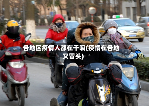 各地区疫情人都在干嘛(疫情在各地又冒头)-第3张图片