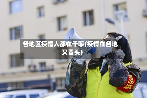 各地区疫情人都在干嘛(疫情在各地又冒头)