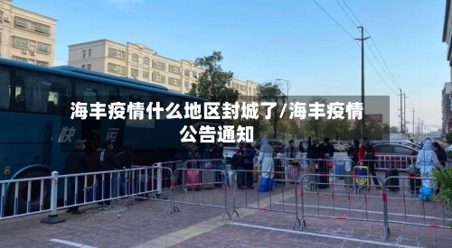海丰疫情什么地区封城了/海丰疫情公告通知-第2张图片