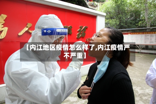 【内江地区疫情怎么样了,内江疫情严不严重】