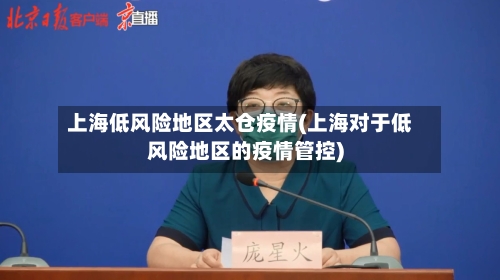 上海低风险地区太仓疫情(上海对于低风险地区的疫情管控)-第2张图片