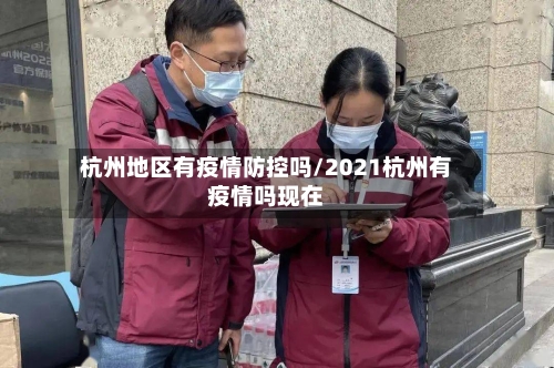 杭州地区有疫情防控吗/2021杭州有疫情吗现在-第2张图片