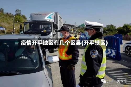 疫情开平地区有几个区县(开平辖区)