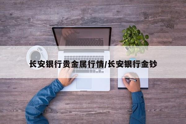 长安银行贵金属行情/长安银行金钞