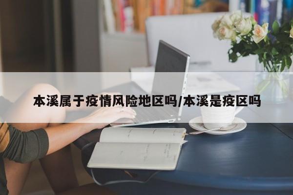 本溪属于疫情风险地区吗/本溪是疫区吗
