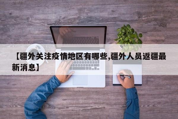 【疆外关注疫情地区有哪些,疆外人员返疆最新消息】