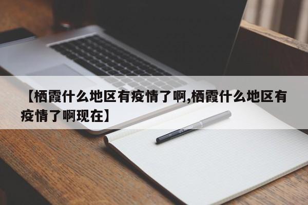 【栖霞什么地区有疫情了啊,栖霞什么地区有疫情了啊现在】