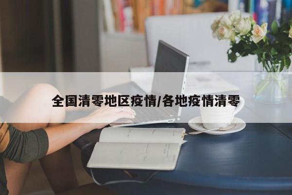 全国清零地区疫情/各地疫情清零