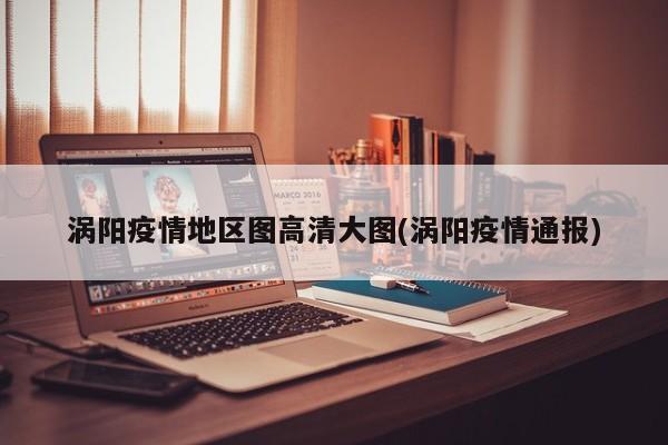 涡阳疫情地区图高清大图(涡阳疫情通报)