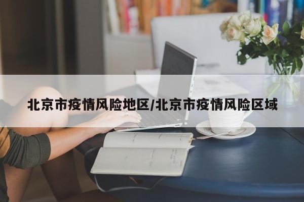 北京市疫情风险地区/北京市疫情风险区域
