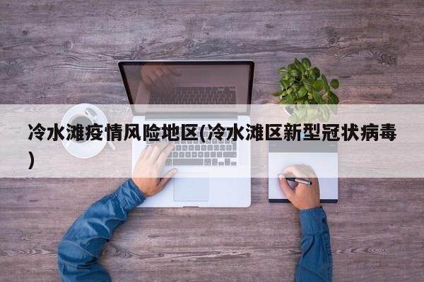 冷水滩疫情风险地区(冷水滩区新型冠状病毒)