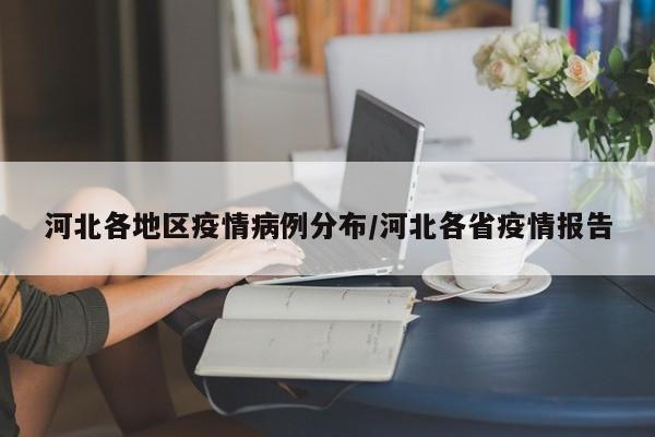 河北各地区疫情病例分布/河北各省疫情报告